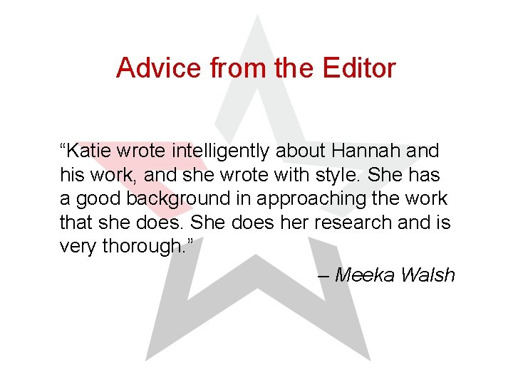 Advice from the Editor “Katie wrote intelligently about Hannah and his work, and she