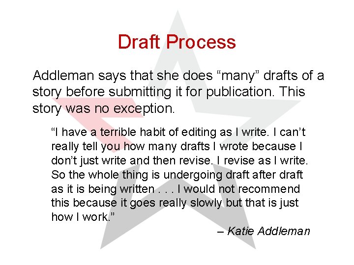 Draft Process Addleman says that she does “many” drafts of a story before submitting