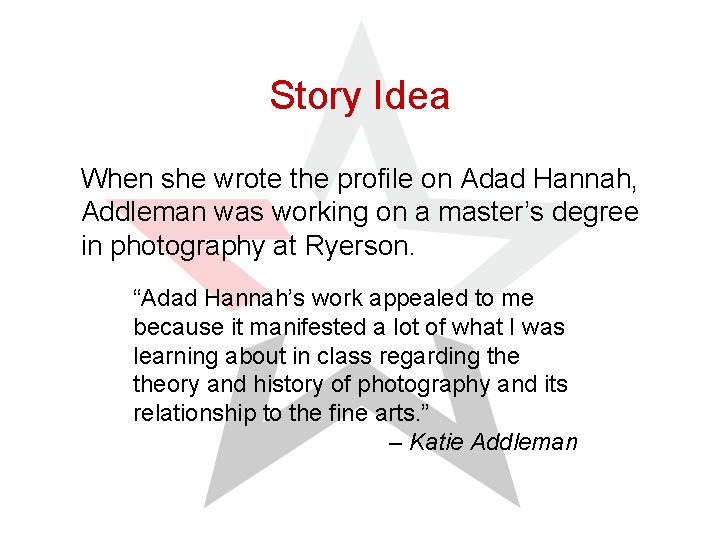 Story Idea When she wrote the profile on Adad Hannah, Addleman was working on