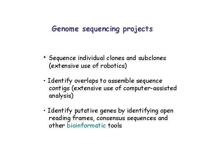 Genome sequencing projects • Sequence individual clones and subclones (extensive use of robotics) •