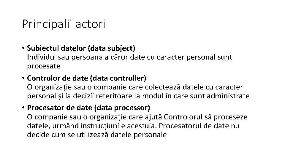 Principalii actori • Subiectul datelor (data subject) Individul sau persoana a căror date cu