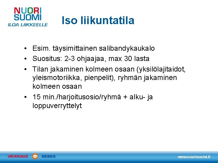 Iso liikuntatila • Esim. täysimittainen salibandykaukalo • Suositus: 2 -3 ohjaajaa, max 30 lasta