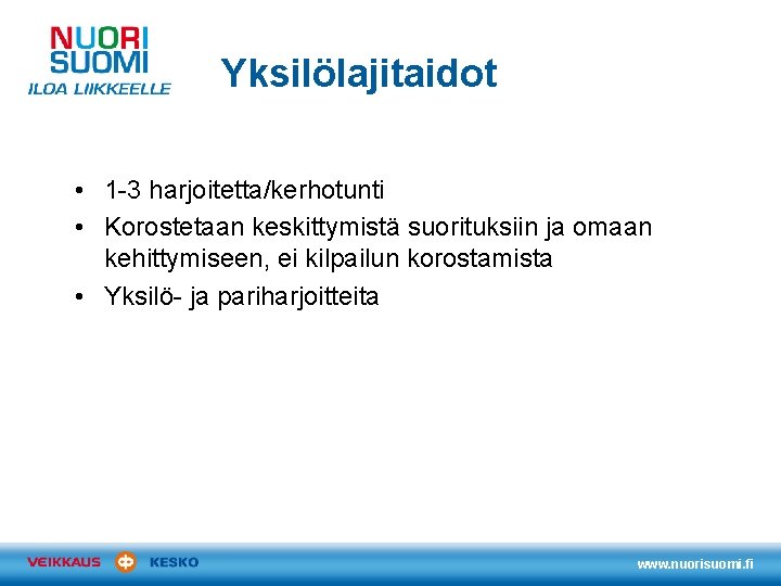 Yksilölajitaidot • 1 -3 harjoitetta/kerhotunti • Korostetaan keskittymistä suorituksiin ja omaan kehittymiseen, ei kilpailun