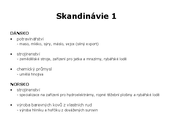 Skandinávie 1 DÁNSKO § potravinářství - maso, mléko, sýry, máslo, vejce (silný export) §