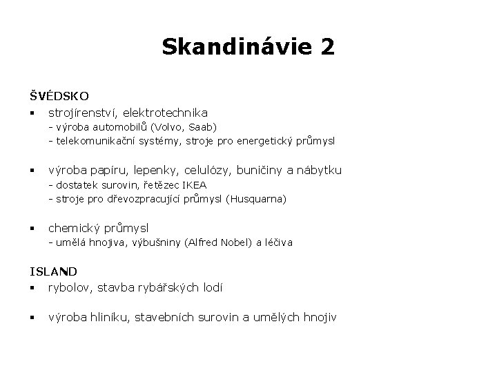 Skandinávie 2 ŠVÉDSKO § strojírenství, elektrotechnika - výroba automobilů (Volvo, Saab) - telekomunikační systémy,