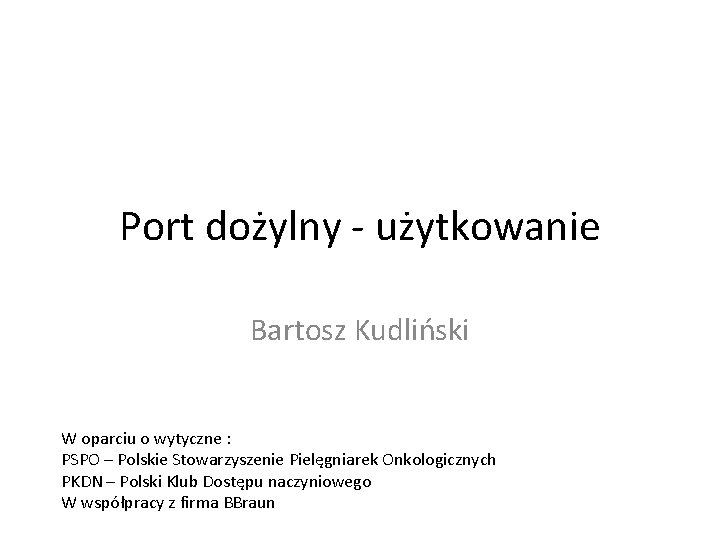 Port dożylny - użytkowanie Bartosz Kudliński W oparciu o wytyczne : PSPO – Polskie