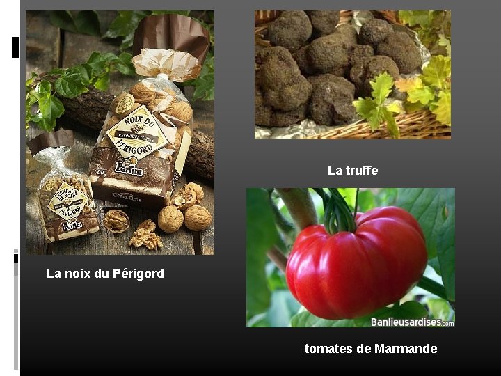 La truffe La noix du Périgord tomates de Marmande 