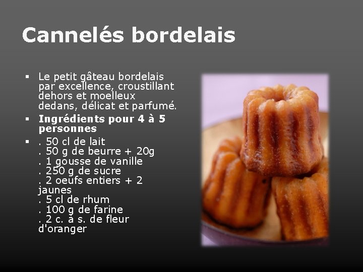 Cannelés bordelais Le petit gâteau bordelais par excellence, croustillant dehors et moelleux dedans, délicat