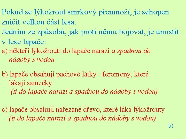 Pokud se lýkožrout smrkový přemnoží, je schopen zničit velkou část lesa. Jedním ze způsobů,