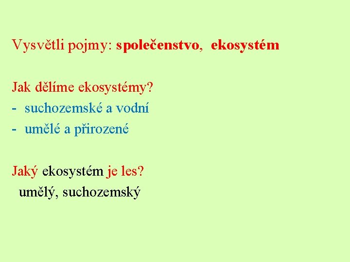 Vysvětli pojmy: společenstvo, ekosystém Jak dělíme ekosystémy? - suchozemské a vodní - umělé a