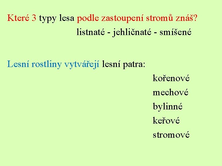 Které 3 typy lesa podle zastoupení stromů znáš? listnaté - jehličnaté - smíšené Lesní