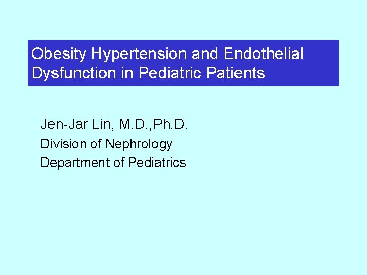 Obesity Hypertension and Endothelial Dysfunction in Pediatric Patients Jen-Jar Lin, M. D. , Ph.