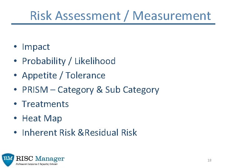 Risk Assessment / Measurement • • Impact Probability / Likelihood Appetite / Tolerance PRISM