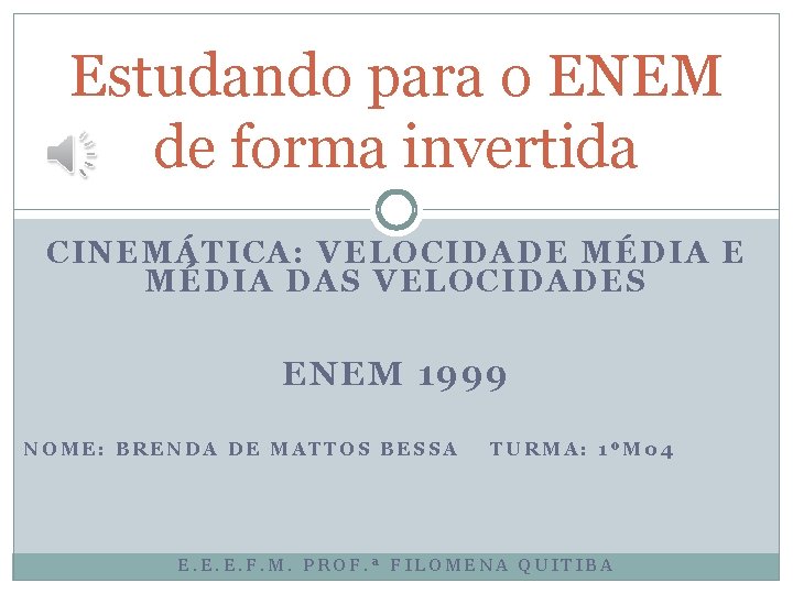 Estudando para o ENEM de forma invertida CINEMÁTICA: VELOCIDADE MÉDIA DAS VELOCIDADES ENEM 1999 Estudando para o ENEM de forma invertida CINEMÁTICA: VELOCIDADE MÉDIA DAS VELOCIDADES ENEM 1999