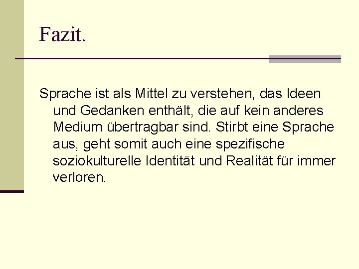 Fazit. Sprache ist als Mittel zu verstehen, das Ideen und Gedanken enthält, die auf