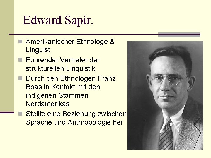 Edward Sapir. n Amerikanischer Ethnologe & Linguist n Führender Vertreter der strukturellen Linguistik n Edward Sapir. n Amerikanischer Ethnologe & Linguist n Führender Vertreter der strukturellen Linguistik n