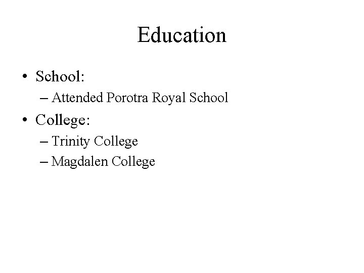 Education • School: – Attended Porotra Royal School • College: – Trinity College –