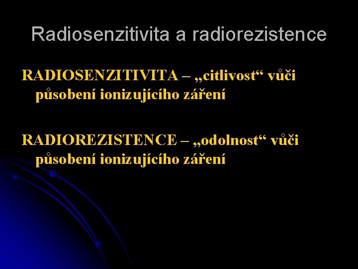 Radiosenzitivita a radiorezistence RADIOSENZITIVITA – „citlivost“ vůči působení ionizujícího záření RADIOREZISTENCE – „odolnost“ vůči