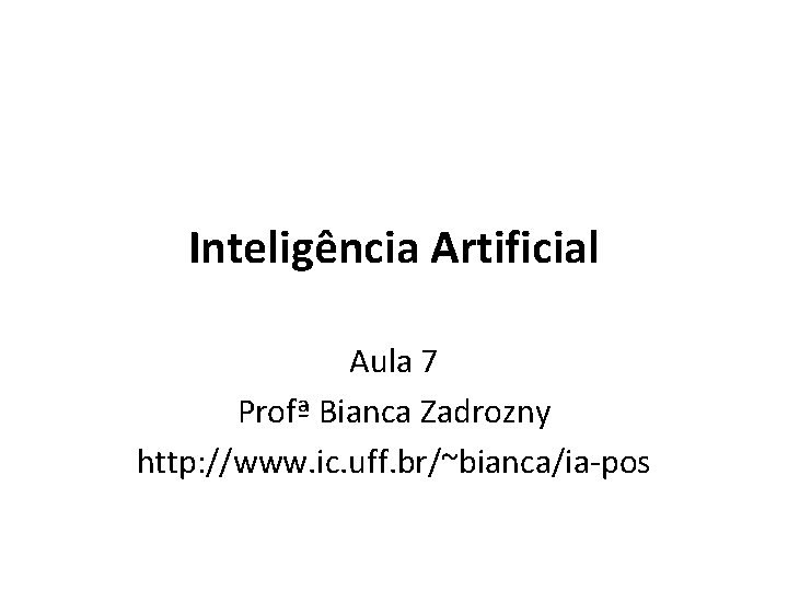 Inteligência Artificial Aula 7 Profª Bianca Zadrozny http: //www. ic. uff. br/~bianca/ia-pos 