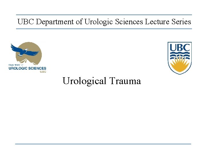 UBC Department of Urologic Sciences Lecture Series Urological Trauma 