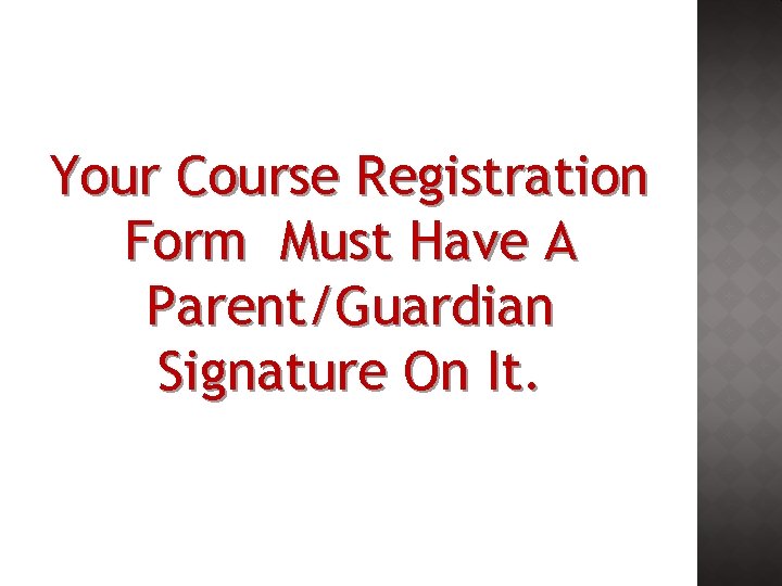 Your Course Registration Form Must Have A Parent/Guardian Signature On It. 