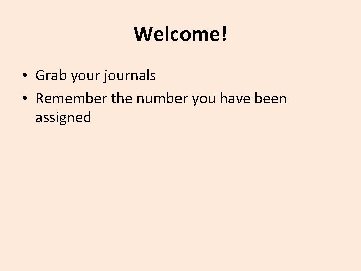 Welcome! • Grab your journals • Remember the number you have been assigned 