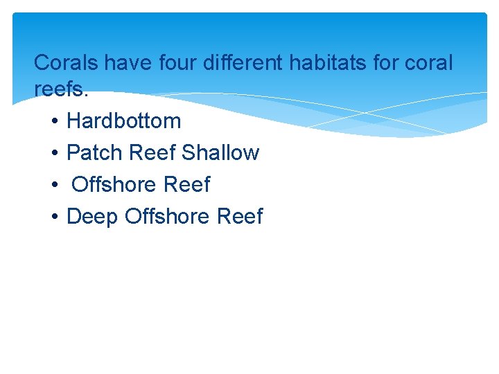 Corals have four different habitats for coral reefs. • Hardbottom • Patch Reef Shallow