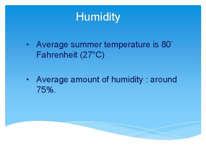 Humidity • Average summer temperature is 80˚ Fahrenheit (27°C) • Average amount of humidity