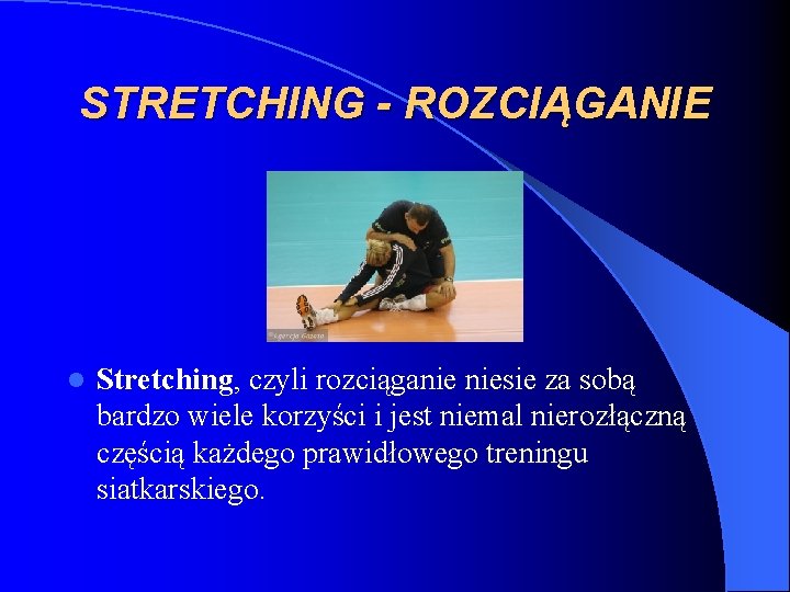STRETCHING - ROZCIĄGANIE l Stretching, czyli rozciąganie niesie za sobą bardzo wiele korzyści i