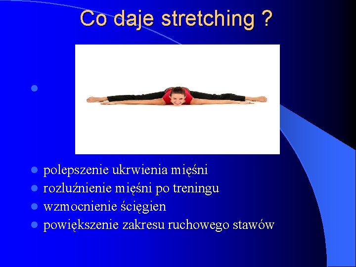 Co daje stretching ? l polepszenie ukrwienia mięśni l rozluźnienie mięśni po treningu l