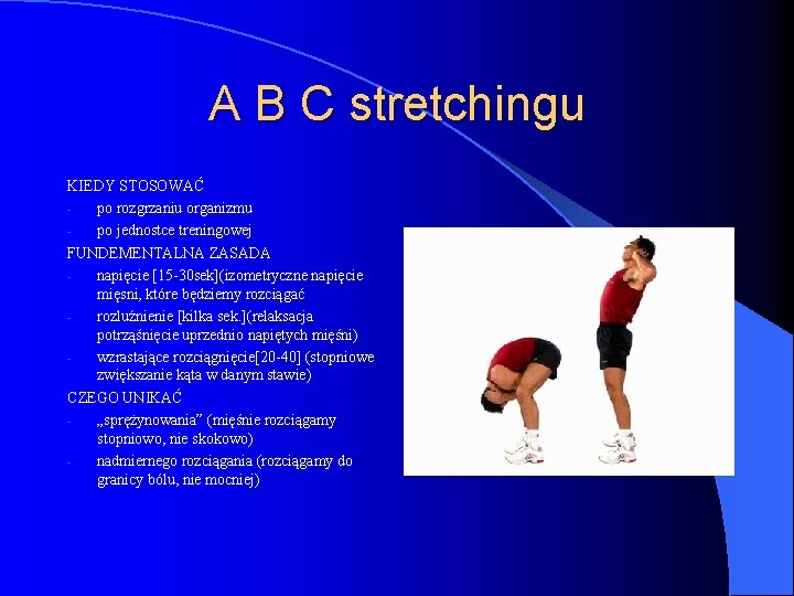 A B C stretchingu KIEDY STOSOWAĆ po rozgrzaniu organizmu po jednostce treningowej FUNDEMENTALNA ZASADA