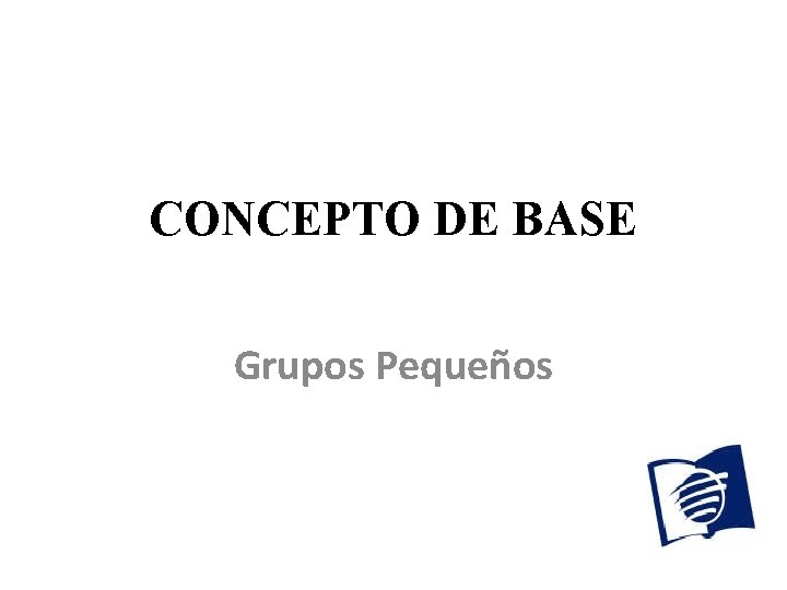 CONCEPTO DE BASE Grupos Pequeños 