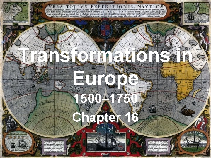 Transformations in Europe 1500– 1750 Chapter 16 1 