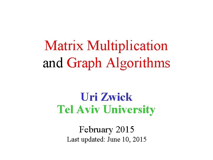 Matrix Multiplication and Graph Algorithms Uri Zwick Tel Aviv University February 2015 Last updated: