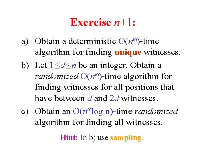 Exercise n+1: a) Obtain a deterministic O(n )-time algorithm for finding unique witnesses. b)