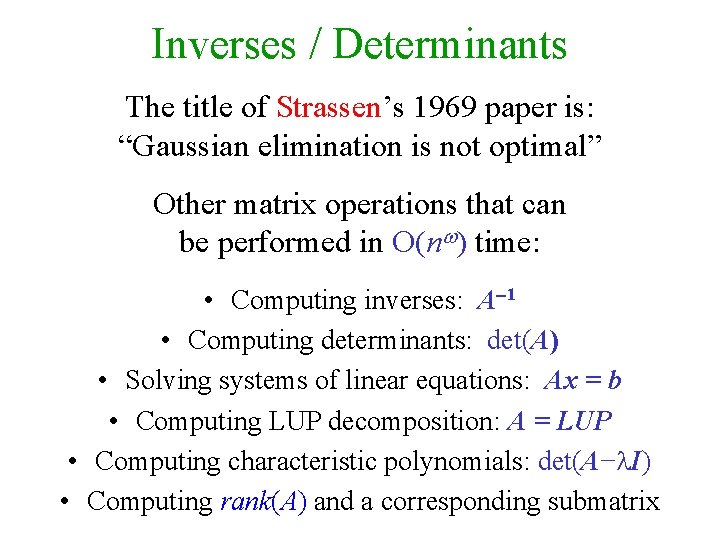 Inverses / Determinants The title of Strassen’s 1969 paper is: “Gaussian elimination is not
