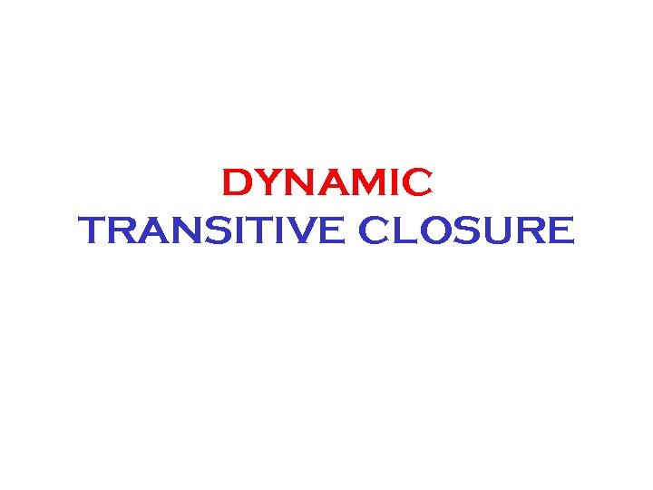 DYNAMIC TRANSITIVE CLOSURE 