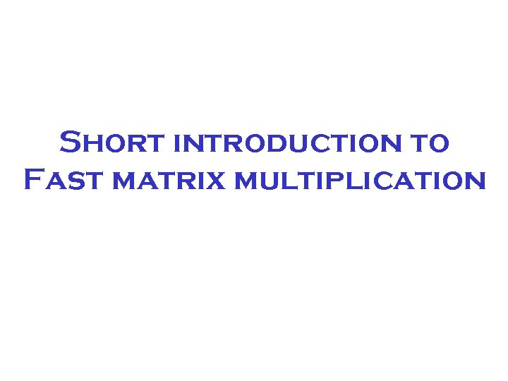 Short introduction to Fast matrix multiplication 
