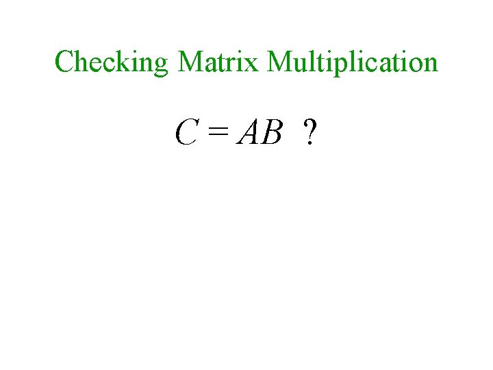 Checking Matrix Multiplication C = AB ? 