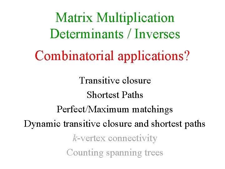Matrix Multiplication Determinants / Inverses Combinatorial applications? Transitive closure Shortest Paths Perfect/Maximum matchings Dynamic