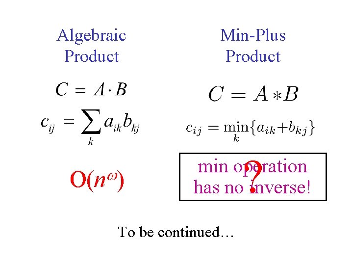 Algebraic Product O(n ) Min-Plus Product ? min operation has no inverse! To be