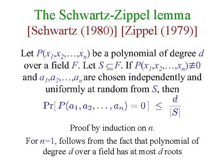 The Schwartz-Zippel lemma [Schwartz (1980)] [Zippel (1979)] Proof by induction on n. For n=1,