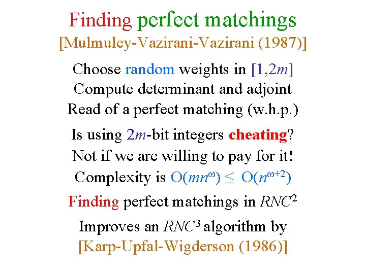 Finding perfect matchings [Mulmuley-Vazirani (1987)] Choose random weights in [1, 2 m] Compute determinant
