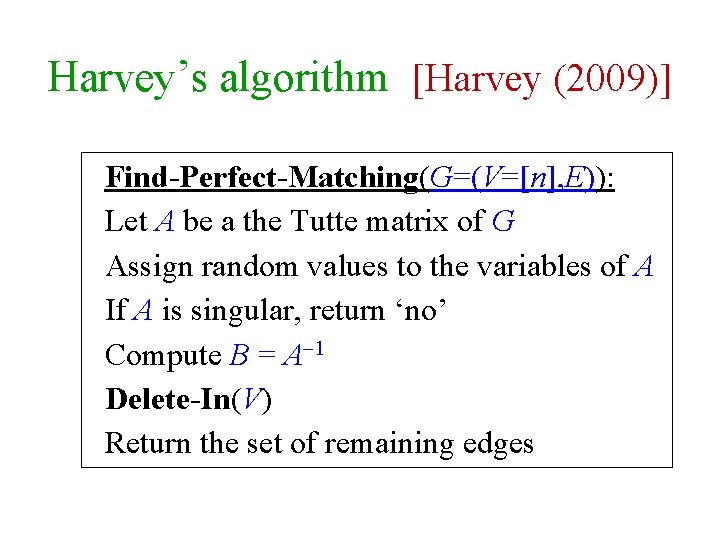 Harvey’s algorithm [Harvey (2009)] Find-Perfect-Matching(G=(V=[n], E)): Let A be a the Tutte matrix of