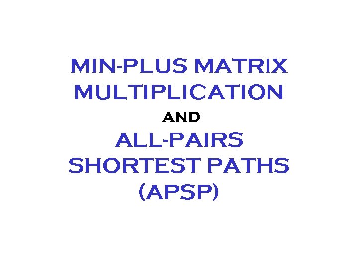 MIN-PLUS MATRIX MULTIPLICATION and ALL-PAIRS SHORTEST PATHS (APSP) 