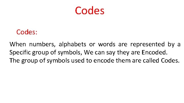 Codes: When numbers, alphabets or words are represented by a Specific group of symbols,