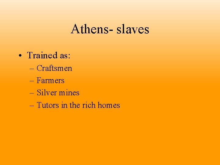Athens- slaves • Trained as: – Craftsmen – Farmers – Silver mines – Tutors