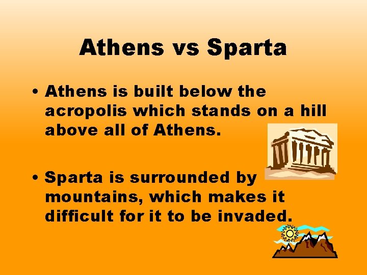 Athens vs Sparta • Athens is built below the acropolis which stands on a