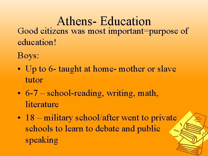 Athens- Education Good citizens was most important=purpose of education! Boys: • Up to 6