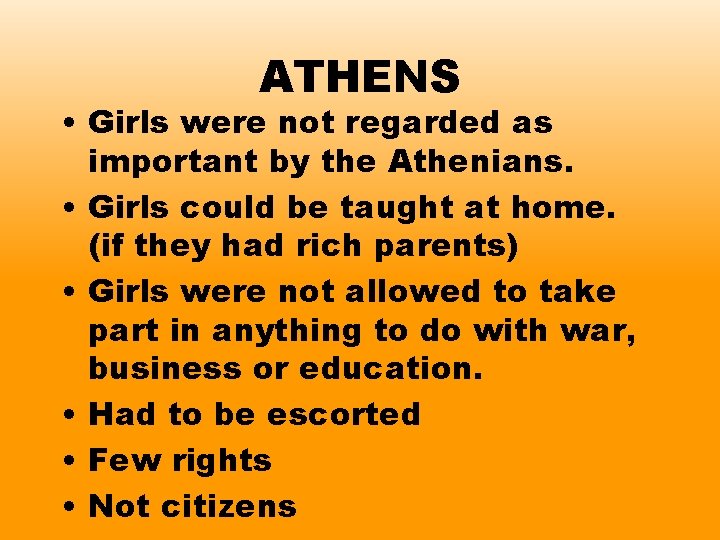 ATHENS • Girls were not regarded as important by the Athenians. • Girls could
